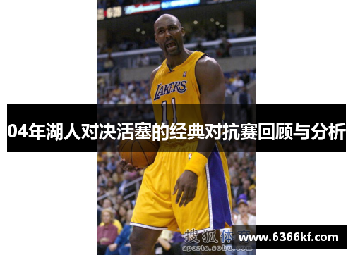 04年湖人对决活塞的经典对抗赛回顾与分析