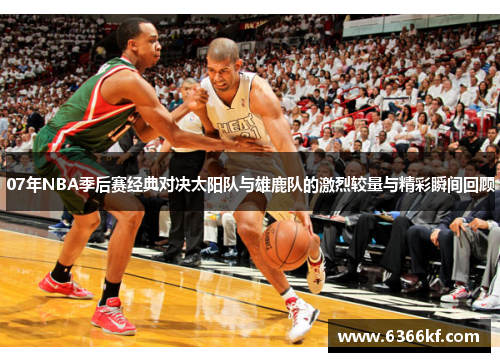 07年NBA季后赛经典对决太阳队与雄鹿队的激烈较量与精彩瞬间回顾