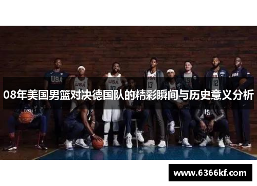 08年美国男篮对决德国队的精彩瞬间与历史意义分析