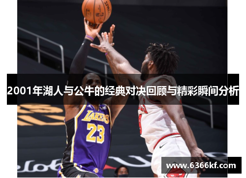 2001年湖人与公牛的经典对决回顾与精彩瞬间分析