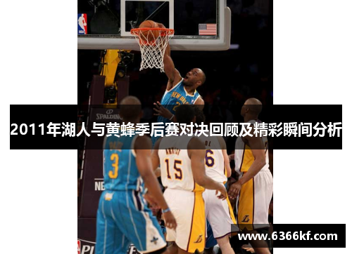 2011年湖人与黄蜂季后赛对决回顾及精彩瞬间分析