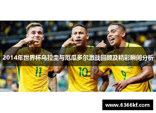 2014年世界杯乌拉圭与厄瓜多尔激战回顾及精彩瞬间分析