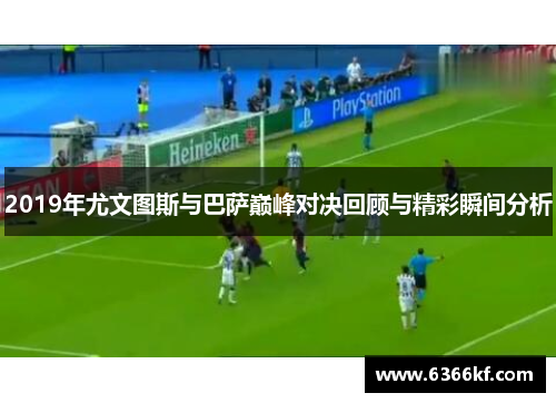 2019年尤文图斯与巴萨巅峰对决回顾与精彩瞬间分析